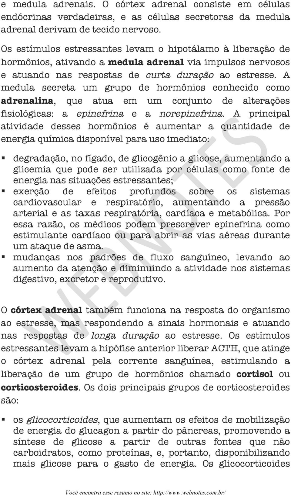 A medula secreta um grupo de hormônios conhecido como adrenalina, que atua em um conjunto de alterações fisiológicas: a epinefrina e a norepinefrina.