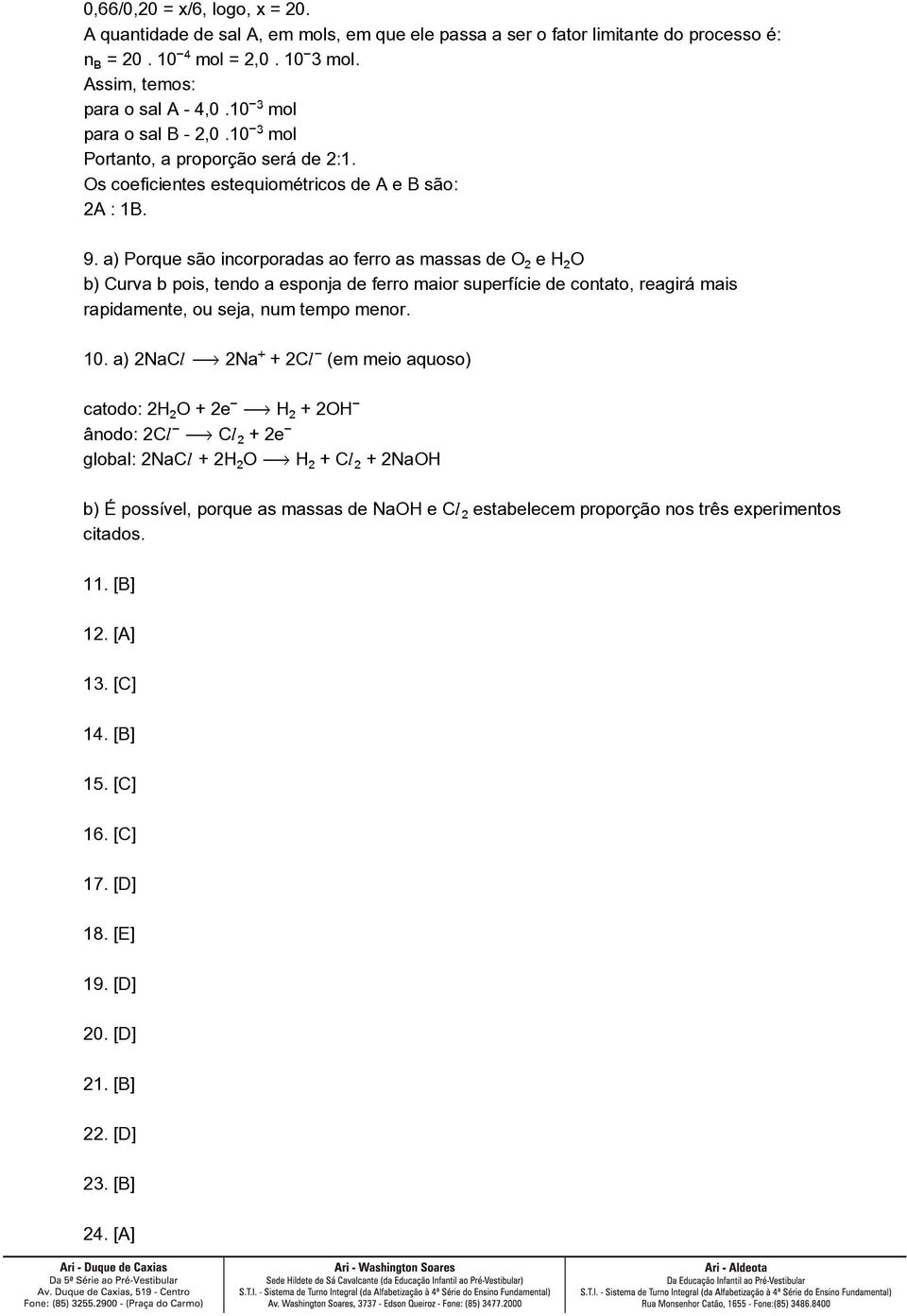 a) Porque são incorporadas ao ferro as massas de O e H O b) Curva b pois, tendo a esponja de ferro maior superfície de contato, reagirá mais rapidamente, ou seja, num tempo menor. 10.