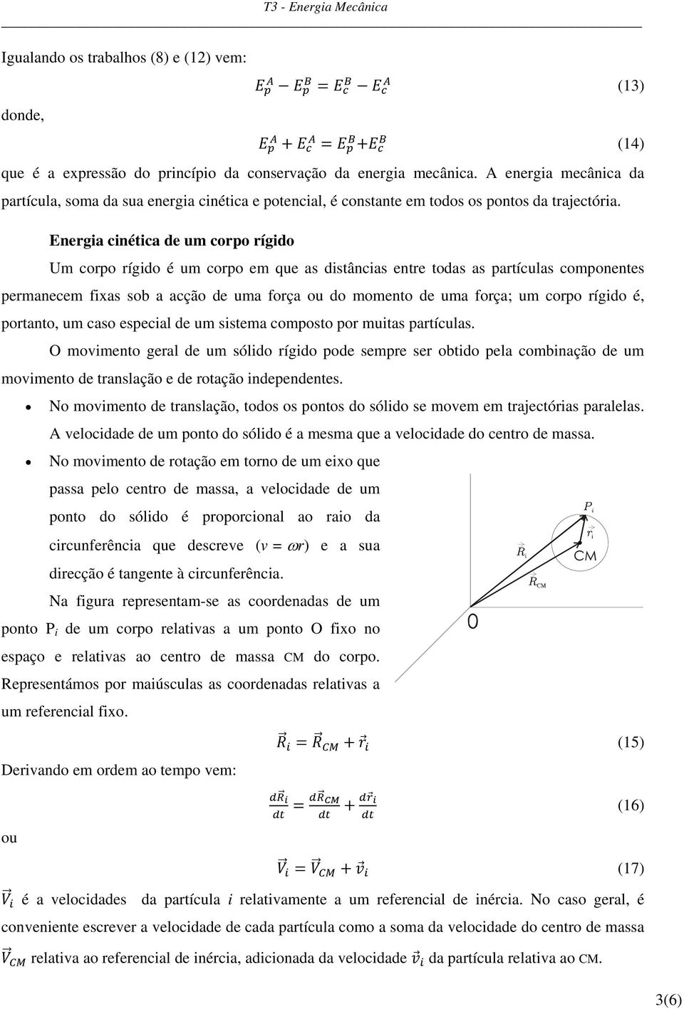 Energia cinética de um corpo rígido Um corpo rígido é um corpo em que as distâncias entre todas as partículas componentes permanecem fixas sob a acção de uma força ou do momento de uma força; um