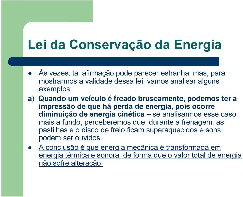 cinética se analisarmos esse caso mais a fundo, perceberemos que, durante a frenagem, as pastilhas e o disco de freio ficam superaquecidos e sons