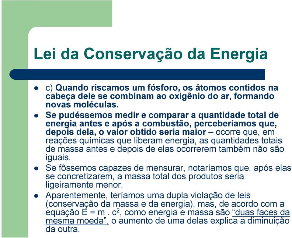 as quantidades totais de massa antes e depois de elas ocorrerem também não são iguais.