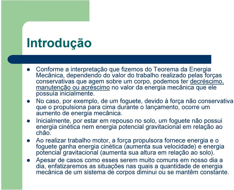 No caso, por exemplo, de um foguete, devido à força não conservativa que o propulsiona para cima durante o lançamento, ocorre um aumento de energia mecânica.