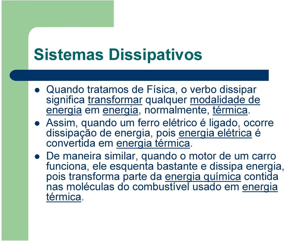 Assim, quando um ferro elétrico é ligado, ocorre dissipação de energia, pois energia elétrica é convertida em energia