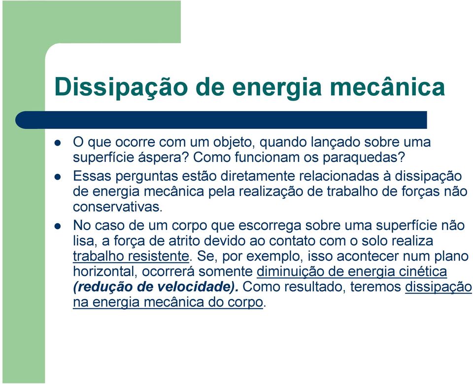 No caso de um corpo que escorrega sobre uma superfície não lisa, a força de atrito devido ao contato com o solo realiza trabalho resistente.