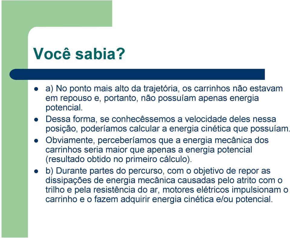 Obviamente, perceberíamos que a energia mecânica dos carrinhos seria maior que apenas a energia potencial (resultado obtido no primeiro cálculo).