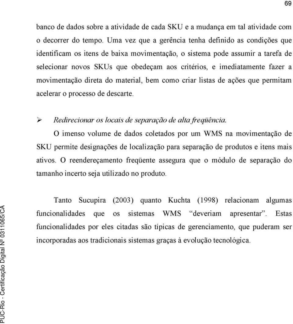 fazer a movimentação direta do material, bem como criar listas de ações que permitam acelerar o processo de descarte. Redirecionar os locais de separação de alta freqüência.