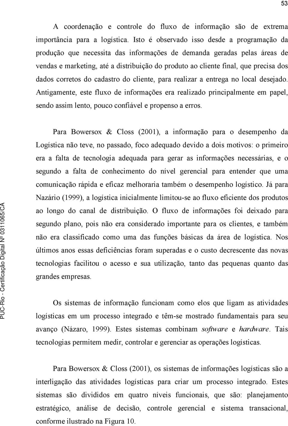 dos dados corretos do cadastro do cliente, para realizar a entrega no local desejado.