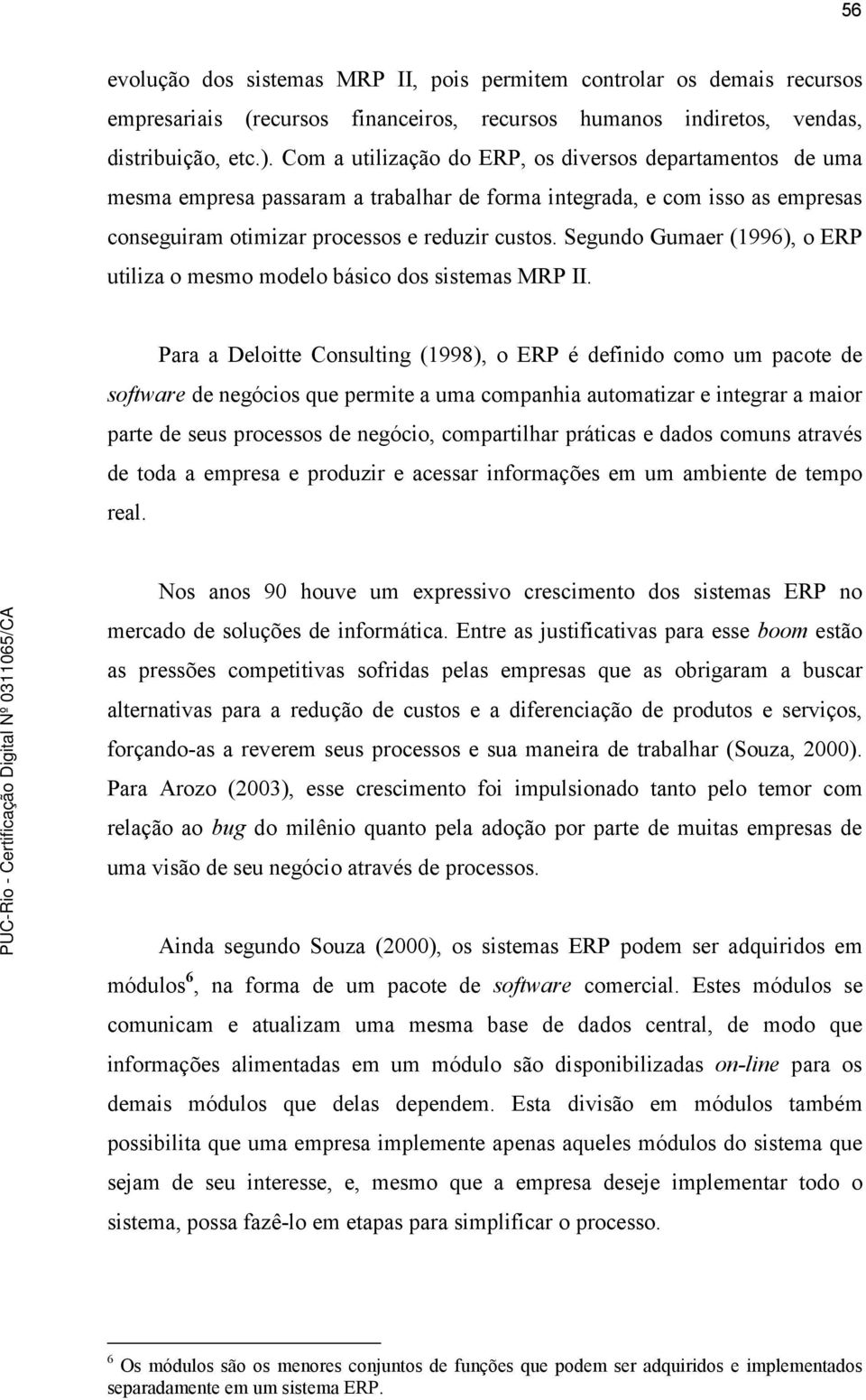 Segundo Gumaer (1996), o ERP utiliza o mesmo modelo básico dos sistemas MRP II.