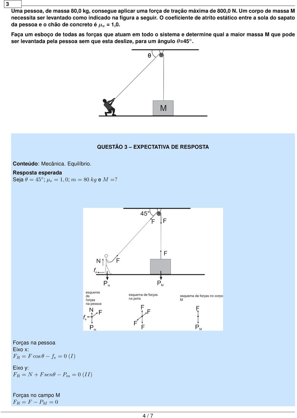 Faça um esboço de todas as forças que atuam em todo o sistema e determine qual a maior massa M que pode ser levantada pela pessoa sem que esta deslize, para um ângulo
