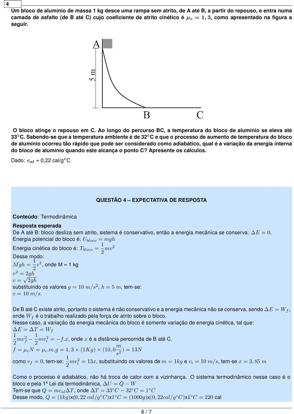 Sabendo-se que a temperatura ambiente é de 32 C e que o processo de aumento de temperatura do bloco de alumínio ocorreu tão rápido que pode ser considerado como adiabático, qual é a variação da