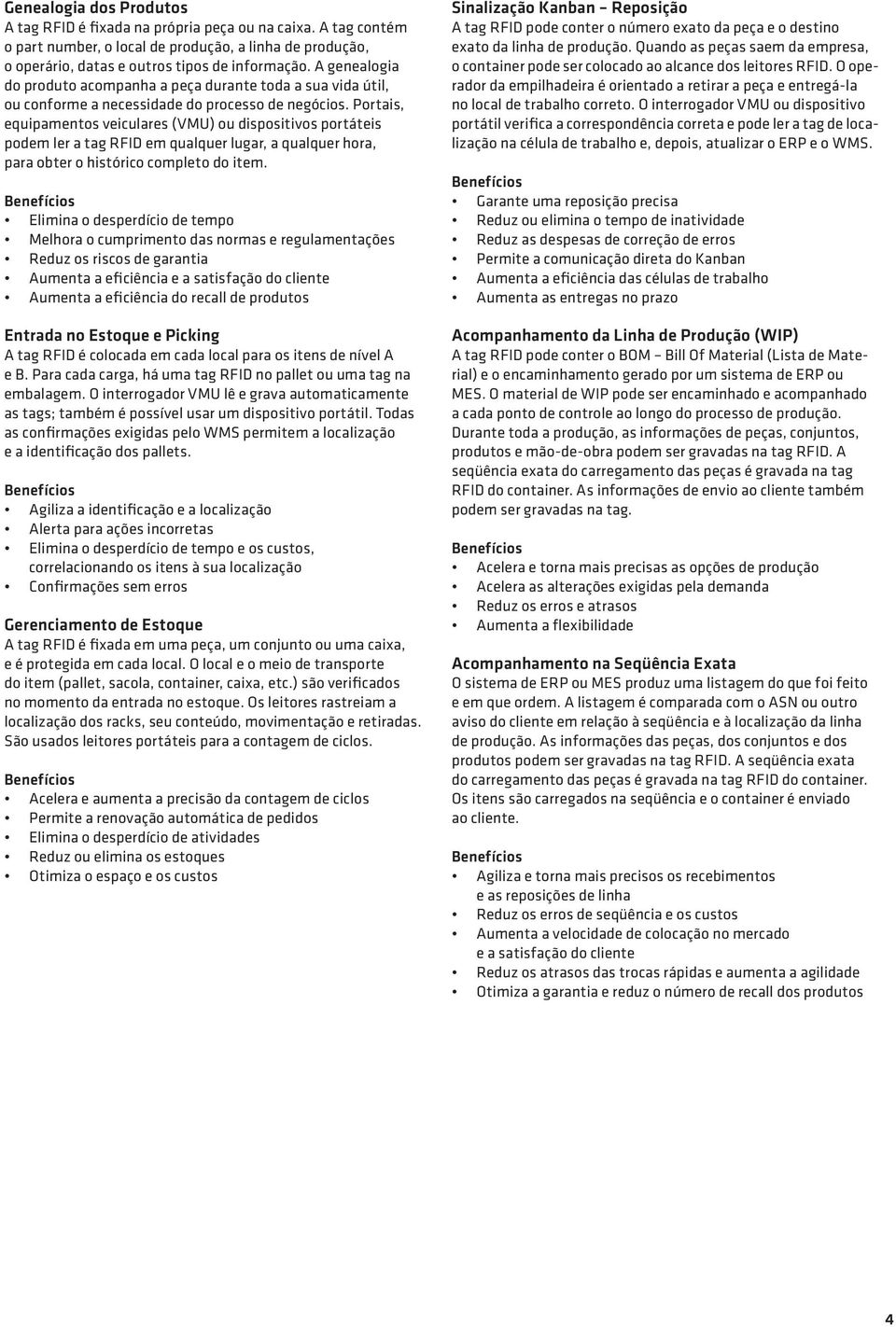 Portais, equipamentos veiculares (VMU) ou dispositivos portáteis podem ler a tag RFID em qualquer lugar, a qualquer hora, para obter o histórico completo do item.