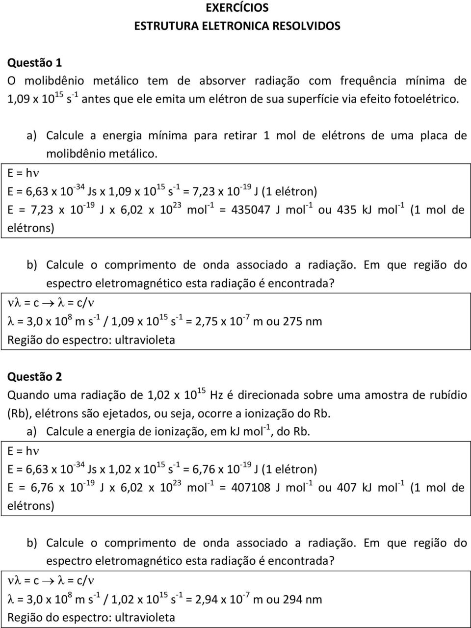 E = hν E = 6,63 x 10-34 Js x 1,09 x 10 15 s -1 = 7,23 x 10-19 J (1 elétron) E = 7,23 x 10-19 J x 6,02 x 10 23 mol -1 = 435047 J mol -1 ou 435 kj mol -1 (1 mol de elétrons) b) Calcule o comprimento de