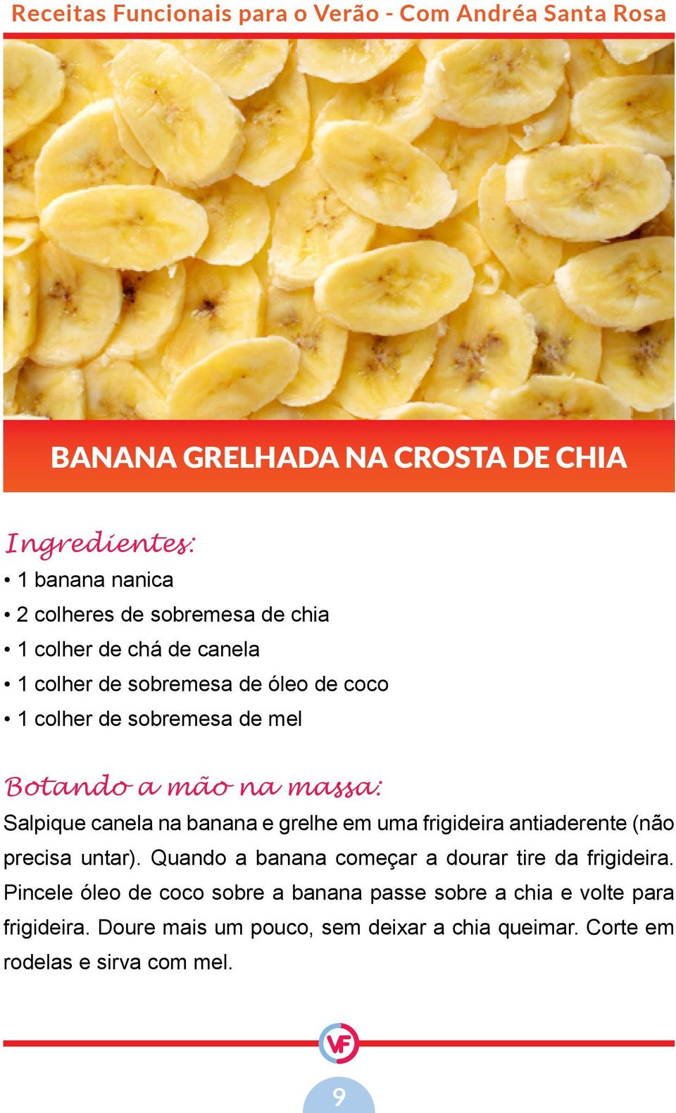 antiaderente (não precisa untar). Quando a banana começar a dourar tire da frigideira.