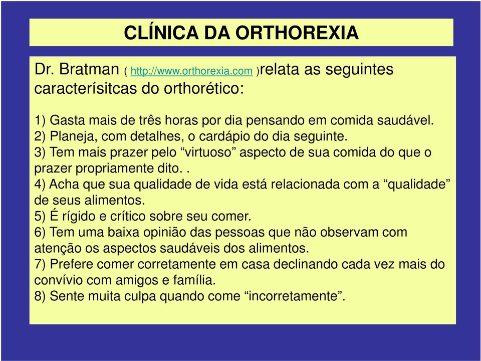 3) Tem mais prazer pelo virtuoso aspecto de sua comida do que o prazer propriamente dito.. 4) Acha que sua qualidade de vida está relacionada com a qualidade de seus alimentos.