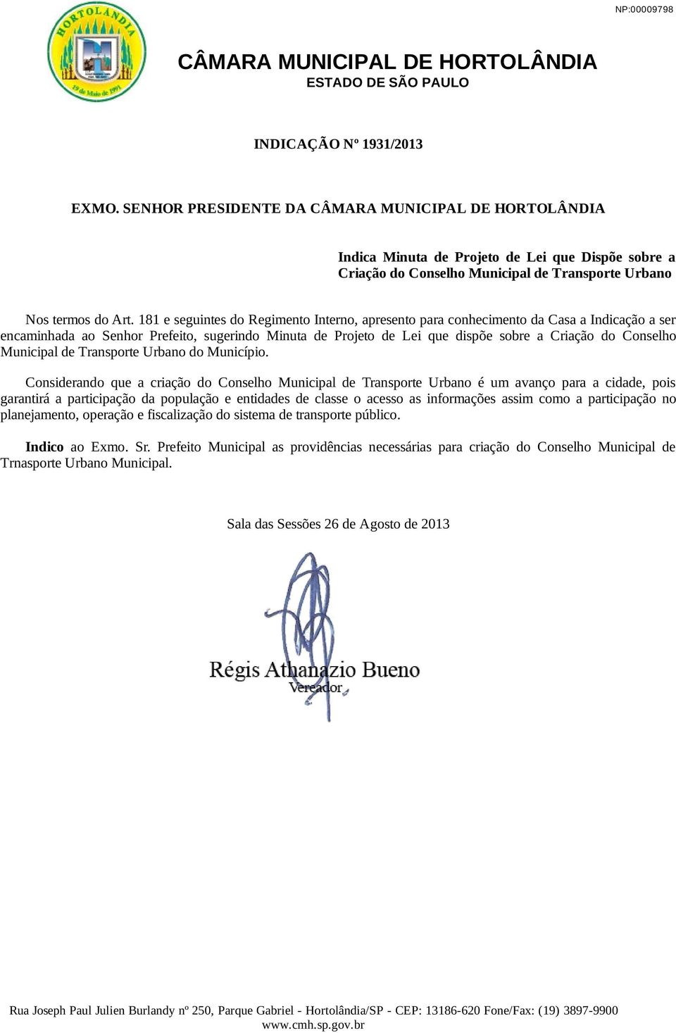 181 e seguintes do Regimento Interno, apresento para conhecimento da Casa a Indicação a ser encaminhada ao Senhor Prefeito, sugerindo Minuta de Projeto de Lei que dispõe sobre a Criação do Conselho