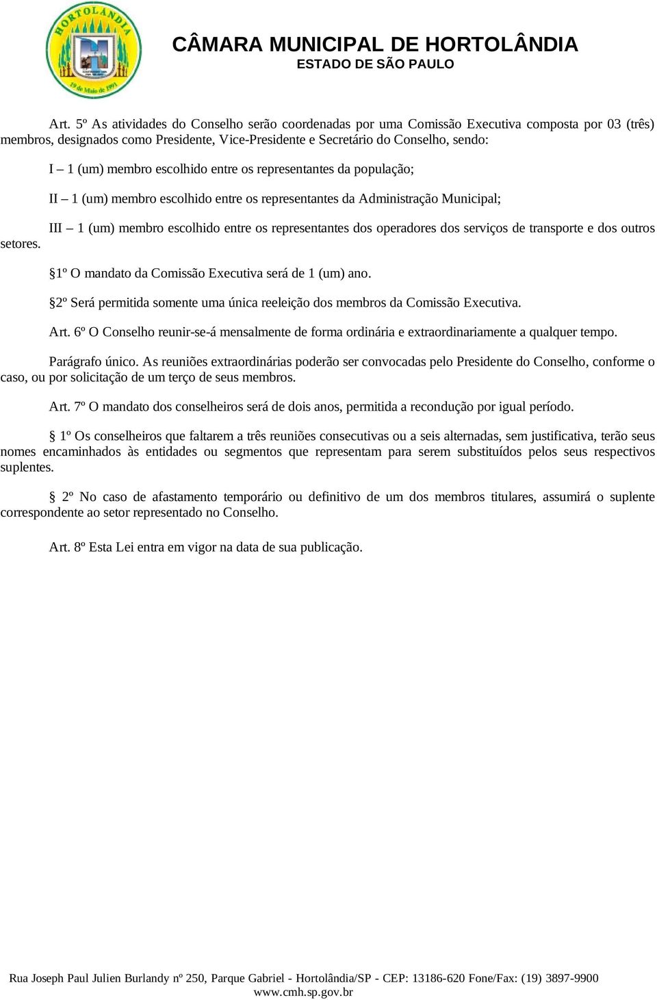 III 1 (um) membro escolhido entre os representantes dos operadores dos serviços de transporte e dos outros 1º O mandato da Comissão Executiva será de 1 (um) ano.