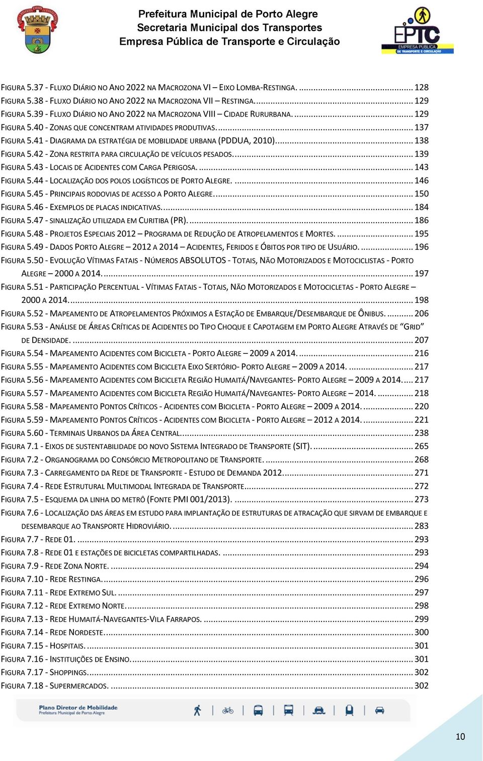 41 - DIAGRAMA DA ESTRATÉGIA DE MOBILIDADE URBANA (PDDUA, 2010).... 138 FIGURA 5.42 - ZONA RESTRITA PARA CIRCULAÇÃO DE VEÍCULOS PESADOS.... 139 FIGURA 5.43 - LOCAIS DE ACIDENTES COM CARGA PERIGOSA.