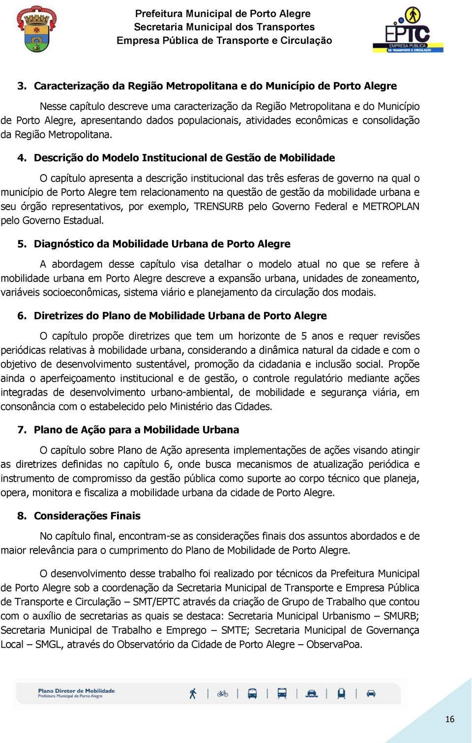 Descrição do Modelo Institucional de Gestão de Mobilidade O capítulo apresenta a descrição institucional das três esferas de governo na qual o município de Porto Alegre tem relacionamento na questão