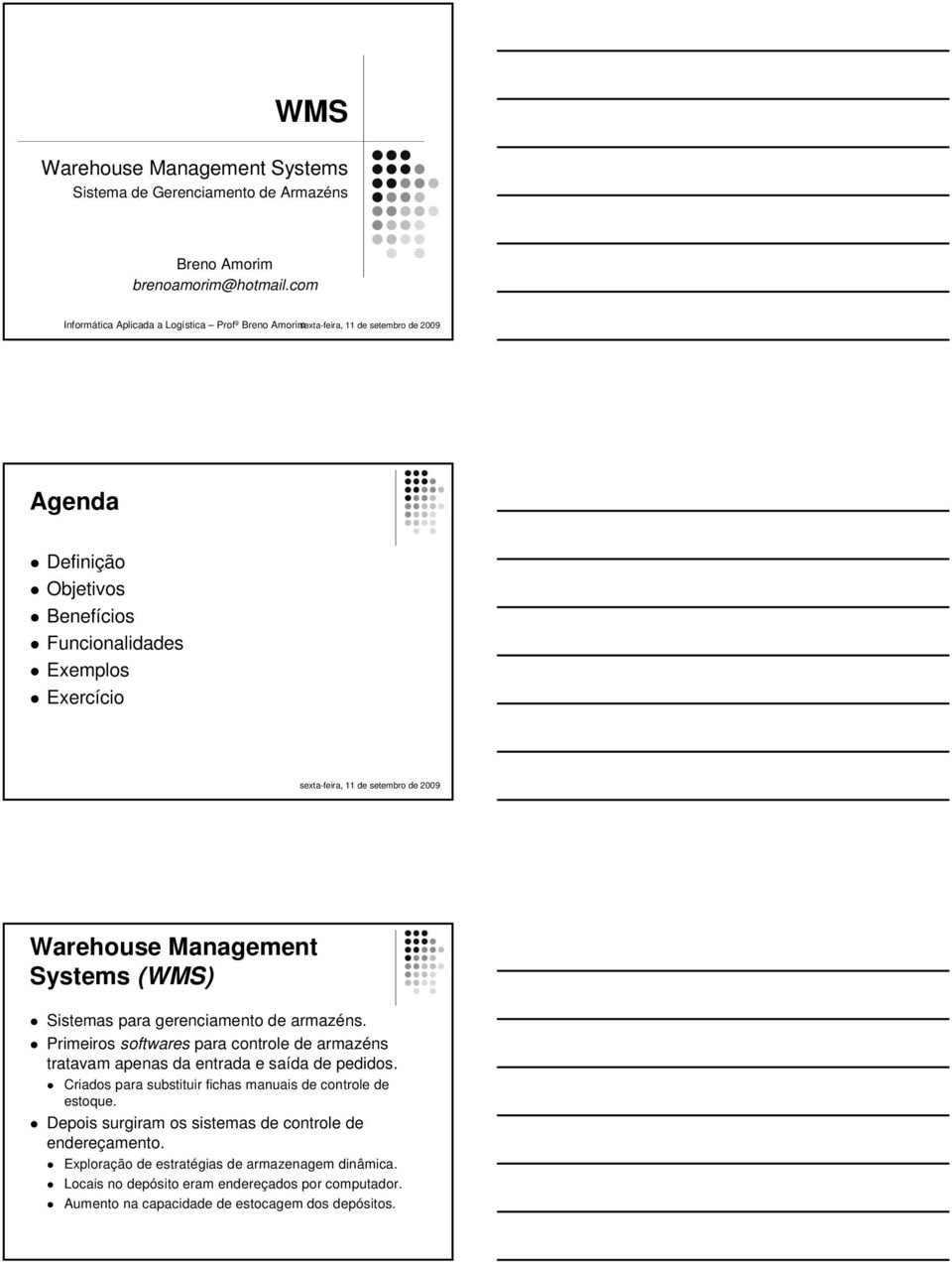 setembro de 2009 Warehouse Management Sistemas para gerenciamento de armazéns. Primeiros softwares para controle de armazéns tratavam apenas da entrada e saída de pedidos.