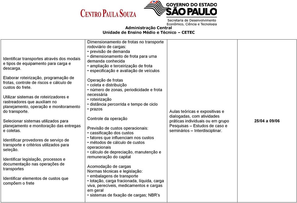 veículos Elaborar roteirização, programação de frotas, controle de riscos e cálculo de custos do frete.