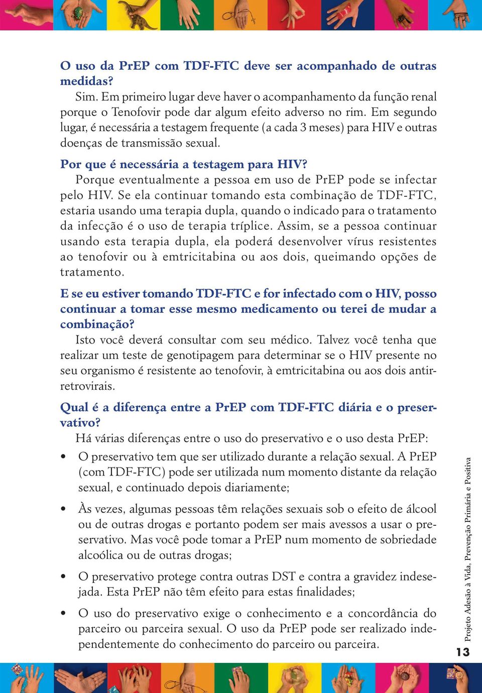 Porque eventualmente a pessoa em uso de PrEP pode se infectar pelo HIV.