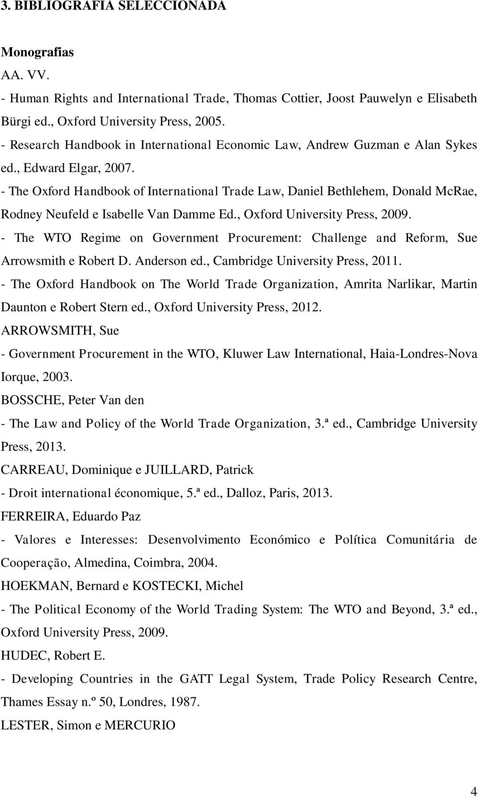 - The Oxford Handbook of International Trade Law, Daniel Bethlehem, Donald McRae, Rodney Neufeld e Isabelle Van Damme Ed., Oxford University Press, 2009.