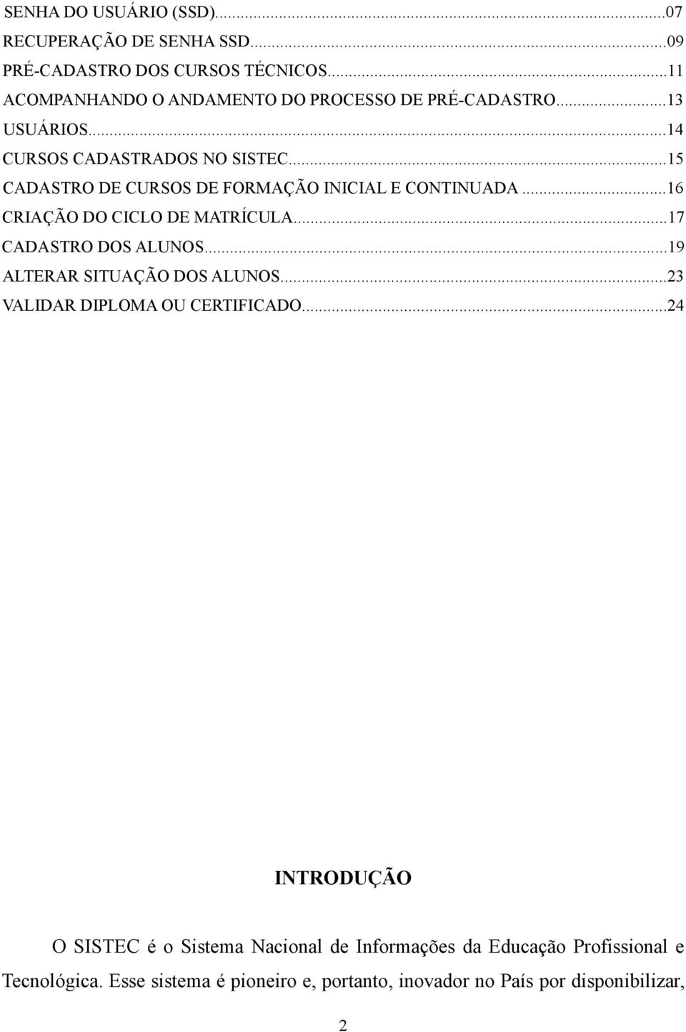 ..15 CADASTRO DE CURSOS DE FORMAÇÃO INICIAL E CONTINUADA...16 CRIAÇÃO DO CICLO DE MATRÍCULA...17 CADASTRO DOS ALUNOS.