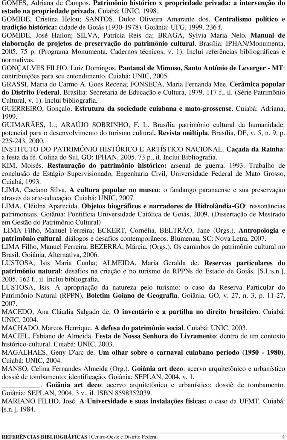 Manual de elaboração de projetos de preservação do patrimônio cultural. Brasília: IPHAN/Monumenta, 2005. 75 p. (Programa Monumenta. Cadernos técnicos, v. 1).
