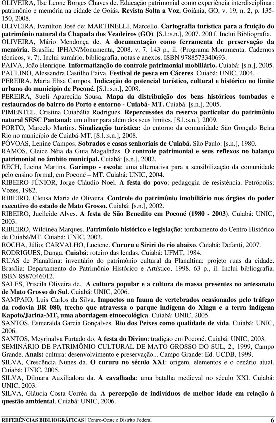 OLIVEIRA, Mário Mendonça de. A documentação como ferramenta de preservação da memória. Brasília: IPHAN/Monumenta, 2008. v. 7. 143 p., il. (Programa Monumenta. Cadernos técnicos, v. 7).