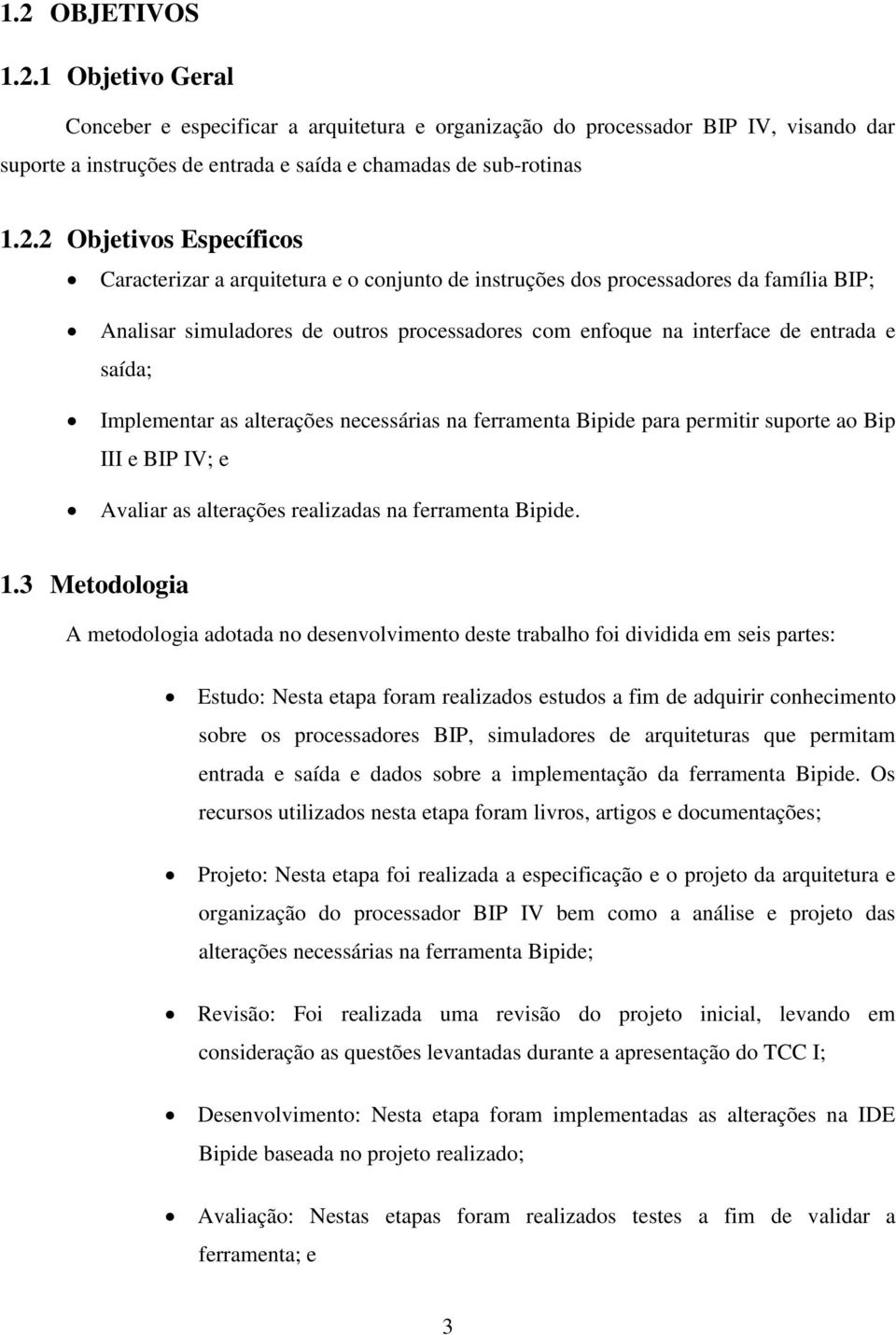 Implementar as alterações necessárias na ferramenta Bipide para permitir suporte ao Bip III e BIP IV; e Avaliar as alterações realizadas na ferramenta Bipide. 1.