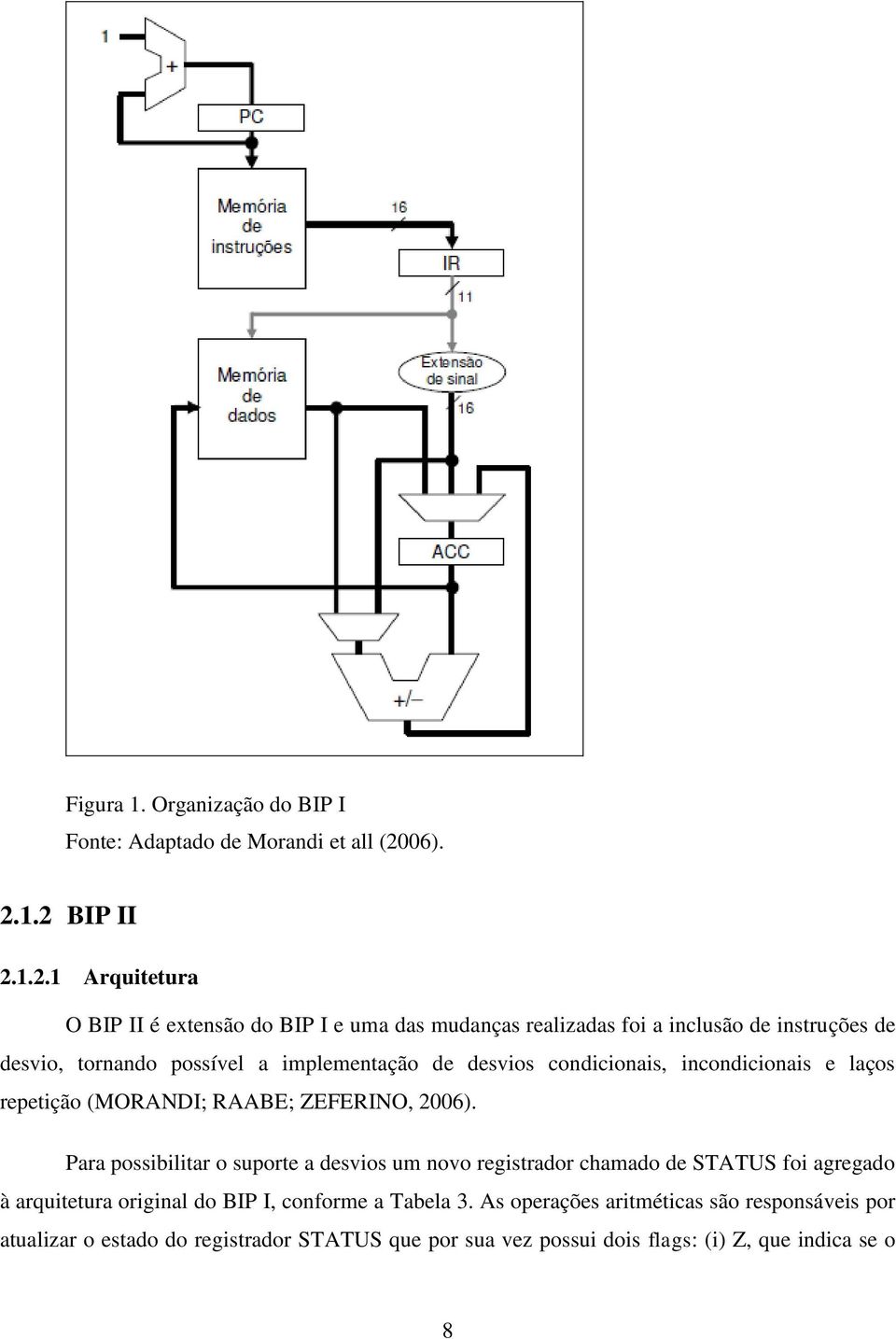 1.2 BIP II 2.1.2.1 Arquitetura O BIP II é extensão do BIP I e uma das mudanças realizadas foi a inclusão de instruções de desvio, tornando possível a