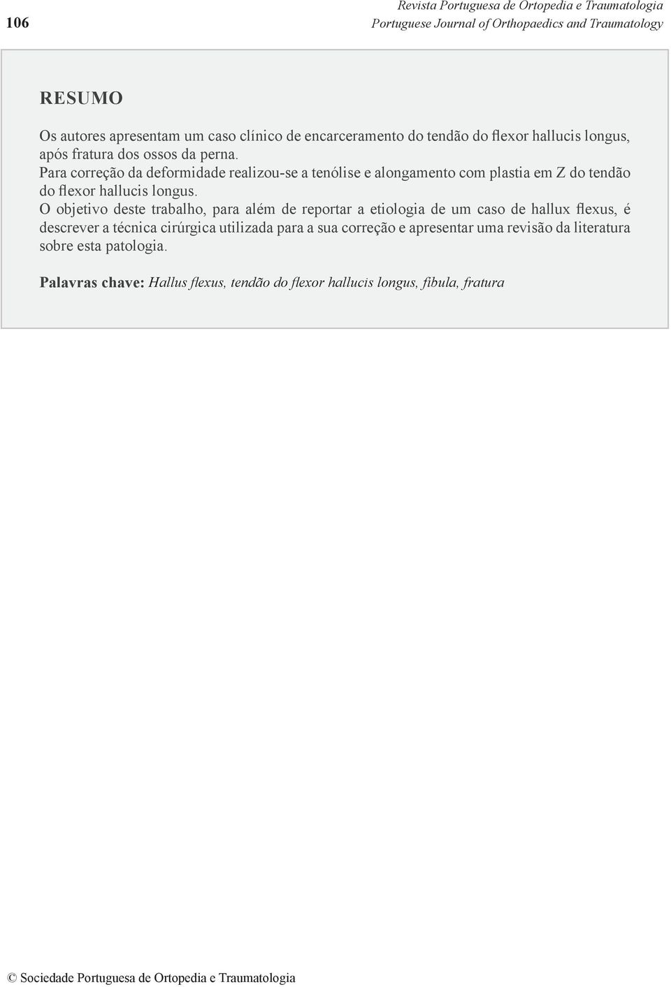 Para correção da deformidade realizou-se a tenólise e alongamento com plastia em Z do tendão do flexor hallucis longus.