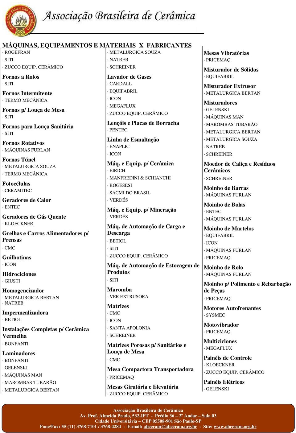 Esmaltação Máq. e Equip. p/ Cerâmica EIRICH MANFREDINI & SCHIANCHI ROGESESI SACMI DO BRASIL VERDÉS Máq. e Equip. p/ Mineração VERDÉS Máq. de Automação de Carga e Descarga Máq.