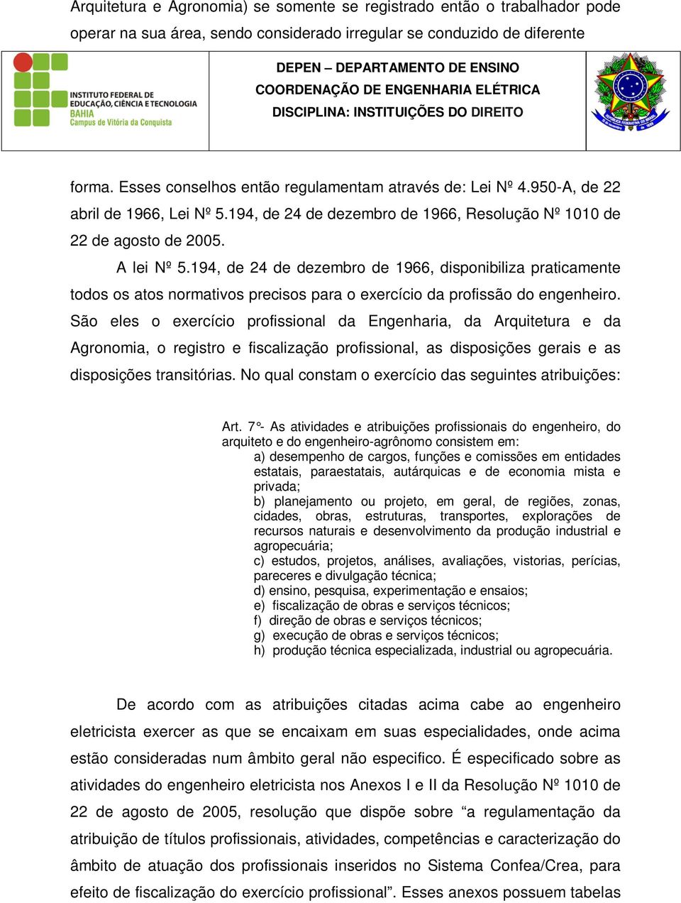 194, de 24 de dezembro de 1966, disponibiliza praticamente todos os atos normativos precisos para o exercício da profissão do engenheiro.