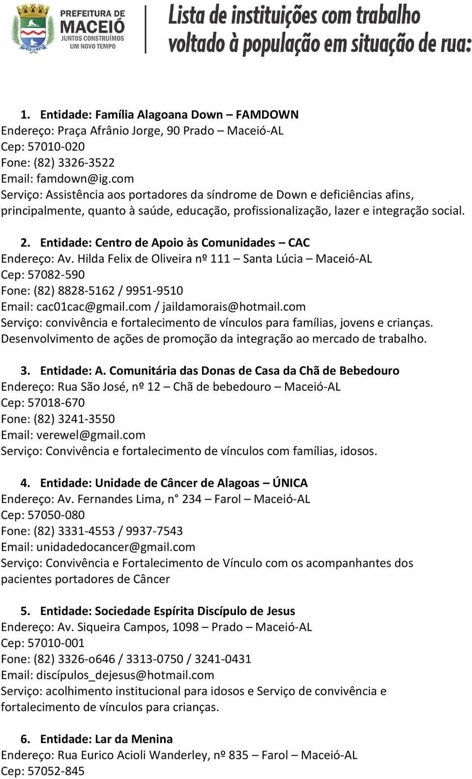 Entidade: Centro de Apoio às Comunidades CAC Endereço: Av. Hilda Felix de Oliveira nº 111 Santa Lúcia Maceió-AL Cep: 57082-590 Fone: (82) 8828-5162 / 9951-9510 Email: cac01cac@gmail.