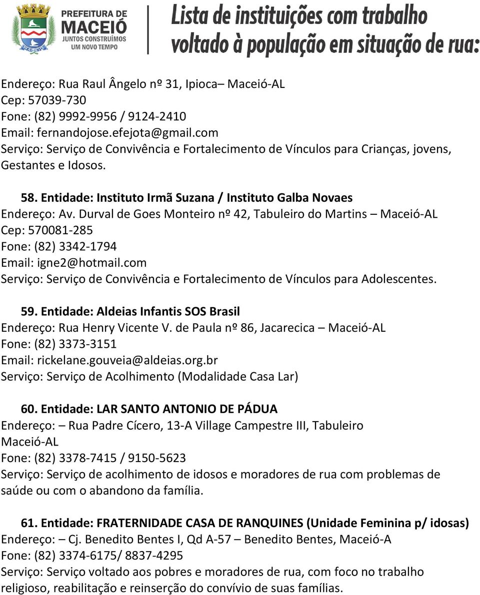 Durval de Goes Monteiro nº 42, Tabuleiro do Martins Maceió-AL Cep: 570081-285 Fone: (82) 3342-1794 Email: igne2@hotmail.