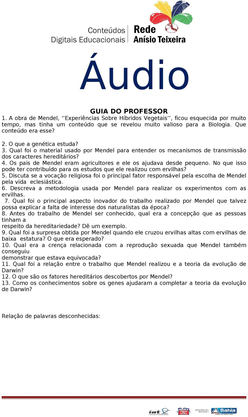 Os pais de Mendel eram agricultores e ele os ajudava desde pequeno. No que isso pode ter contribuído para os estudos que ele realizou com ervilhas? 5.