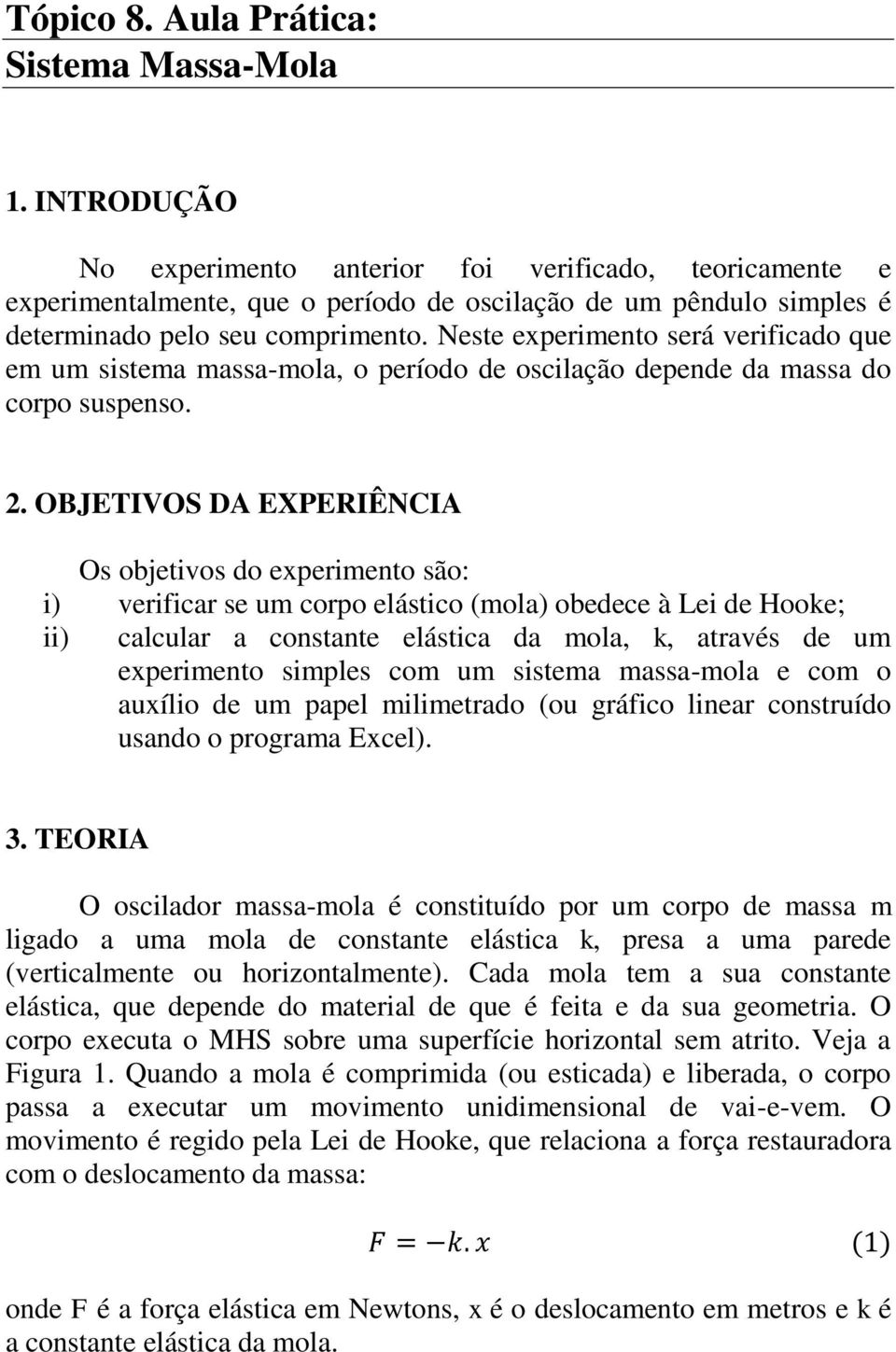 Neste experimento será verificado que em um sistema massa-mola, o período de oscilação depende da massa do corpo suspenso. 2.