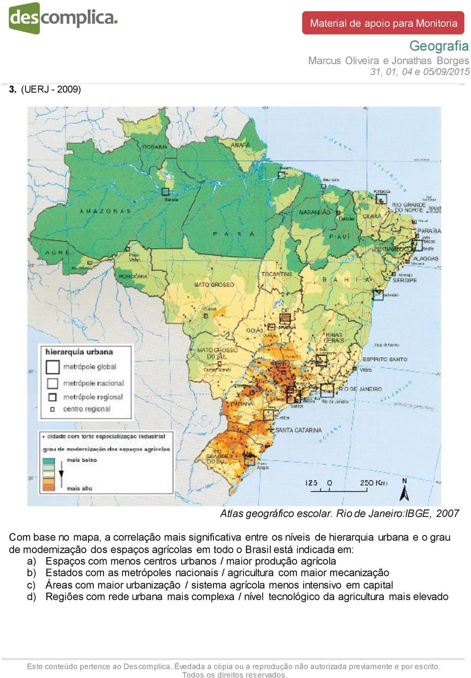 modernização dos espaços agrícolas em todo o Brasil está indicada em: a) Espaços com menos centros urbanos / maior produção agrícola b)