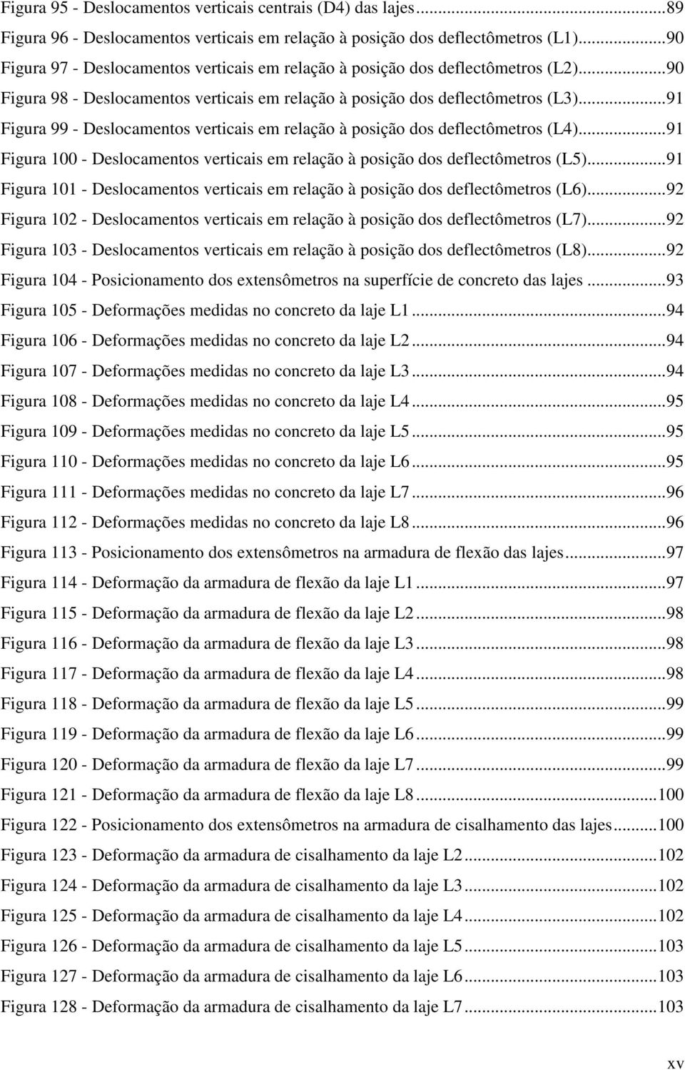 ..91 Figura 99 - Deslocamentos verticais em relação à posição dos deflectômetros (L4)...91 Figura 100 - Deslocamentos verticais em relação à posição dos deflectômetros (L5).