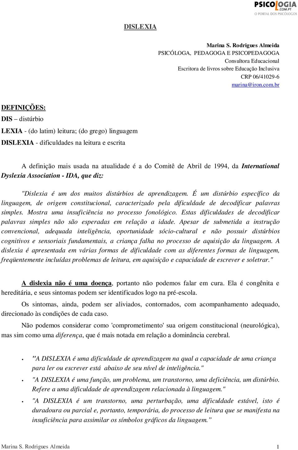 International Dyslexia Association - IDA, que diz: "Dislexia é um dos muitos distúrbios de aprendizagem.