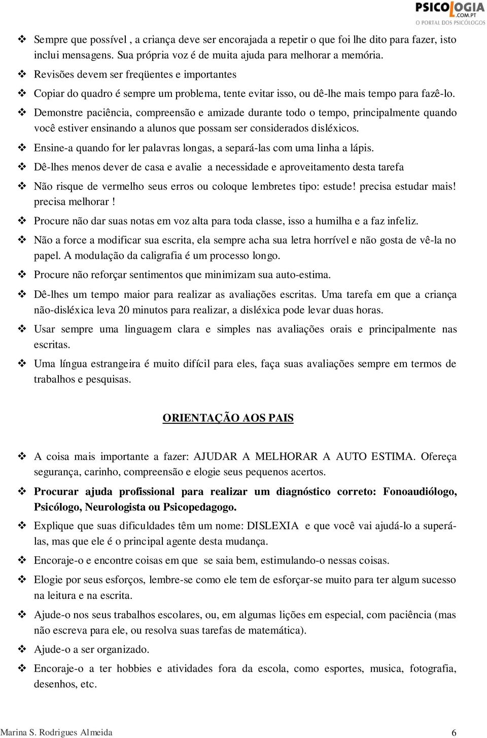 Demonstre paciência, compreensão e amizade durante todo o tempo, principalmente quando você estiver ensinando a alunos que possam ser considerados disléxicos.