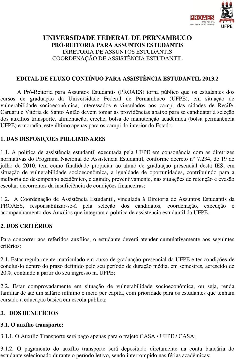 socioeconômica, interessados e vinculados aos campi das cidades de Recife, Caruaru e Vitória de Santo Antão devem tomar as providências abaixo para se candidatar à seleção dos auxílios transporte,