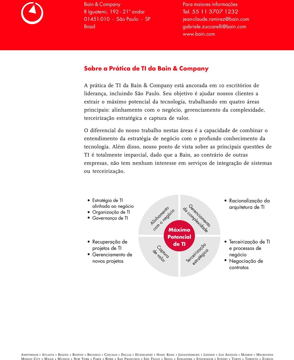 Seu objetivo é ajudar nossos clientes a extrair o máximo potencial da tecnologia, trabalhando em quatro áreas principais: alinhamento com o negócio, gerenciamento da complexidade, terceirização