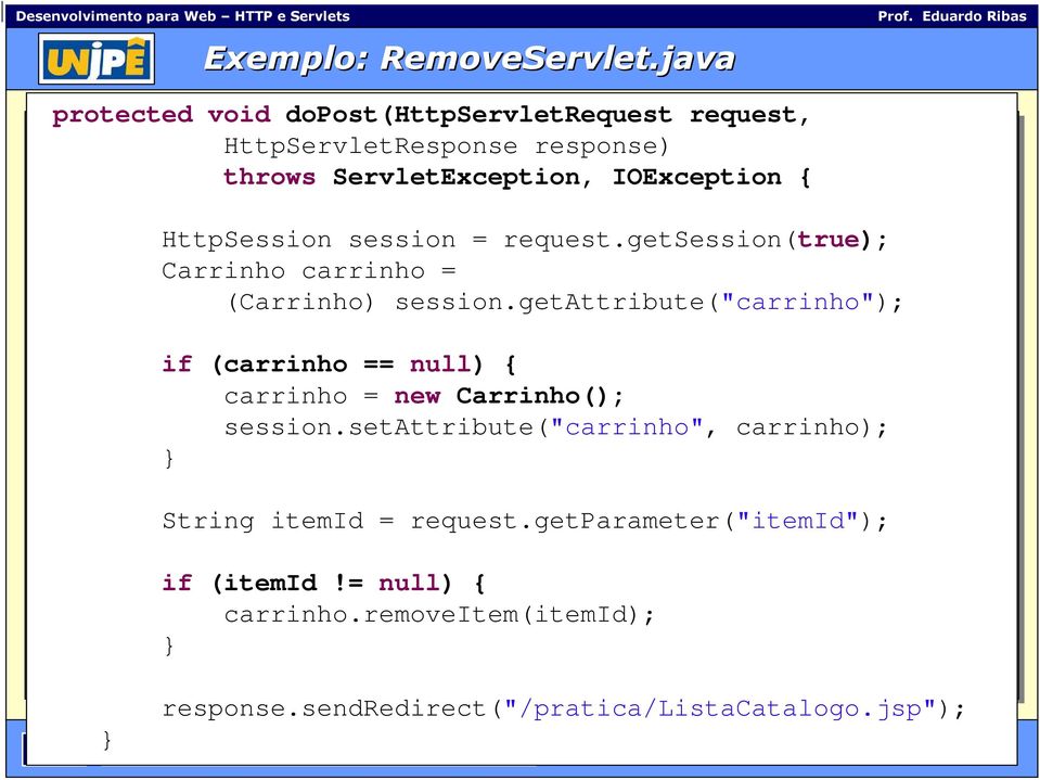 HttpSession session = request.getsession(true); Carrinho carrinho = (Carrinho) session.