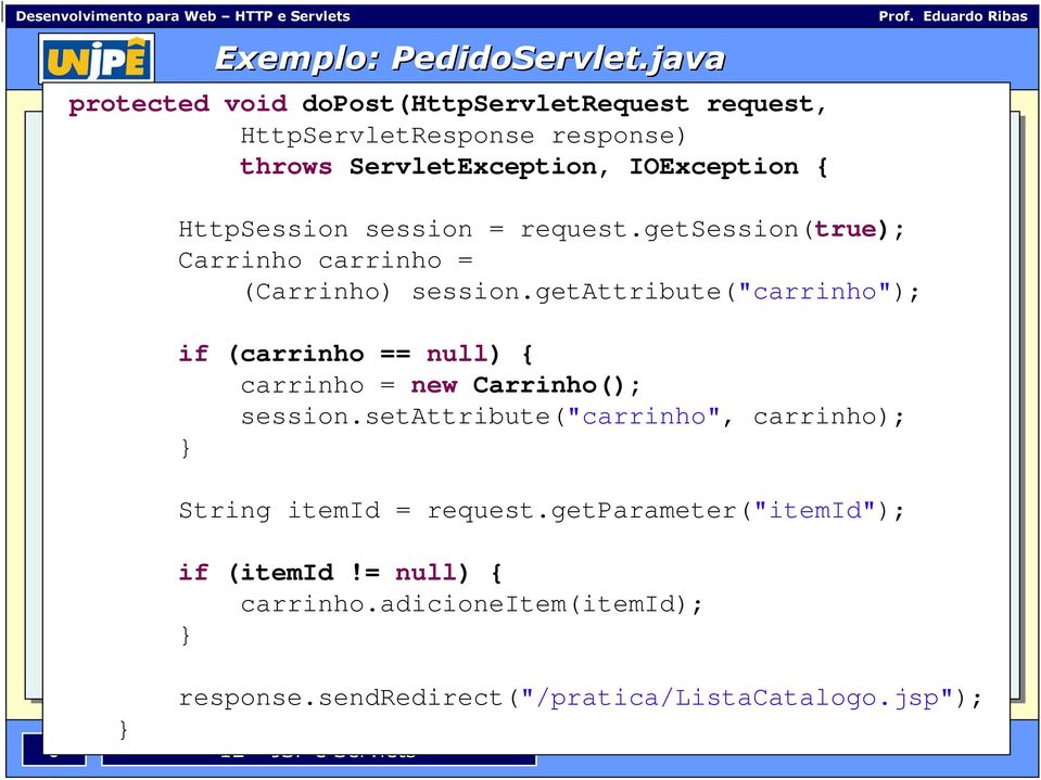 HttpSession session = request.getsession(true); Carrinho carrinho = (Carrinho) session.