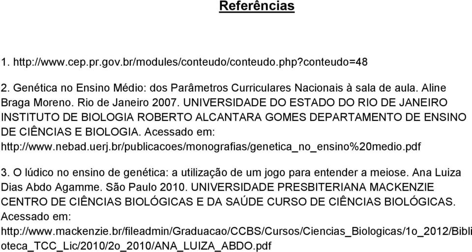 br/publicacoes/monografias/genetica_no_ensino%20medio.pdf 3. O lúdico no ensino de genética: a utilização de um jogo para entender a meiose. Ana Luiza Dias Abdo Agamme. São Paulo 2010.