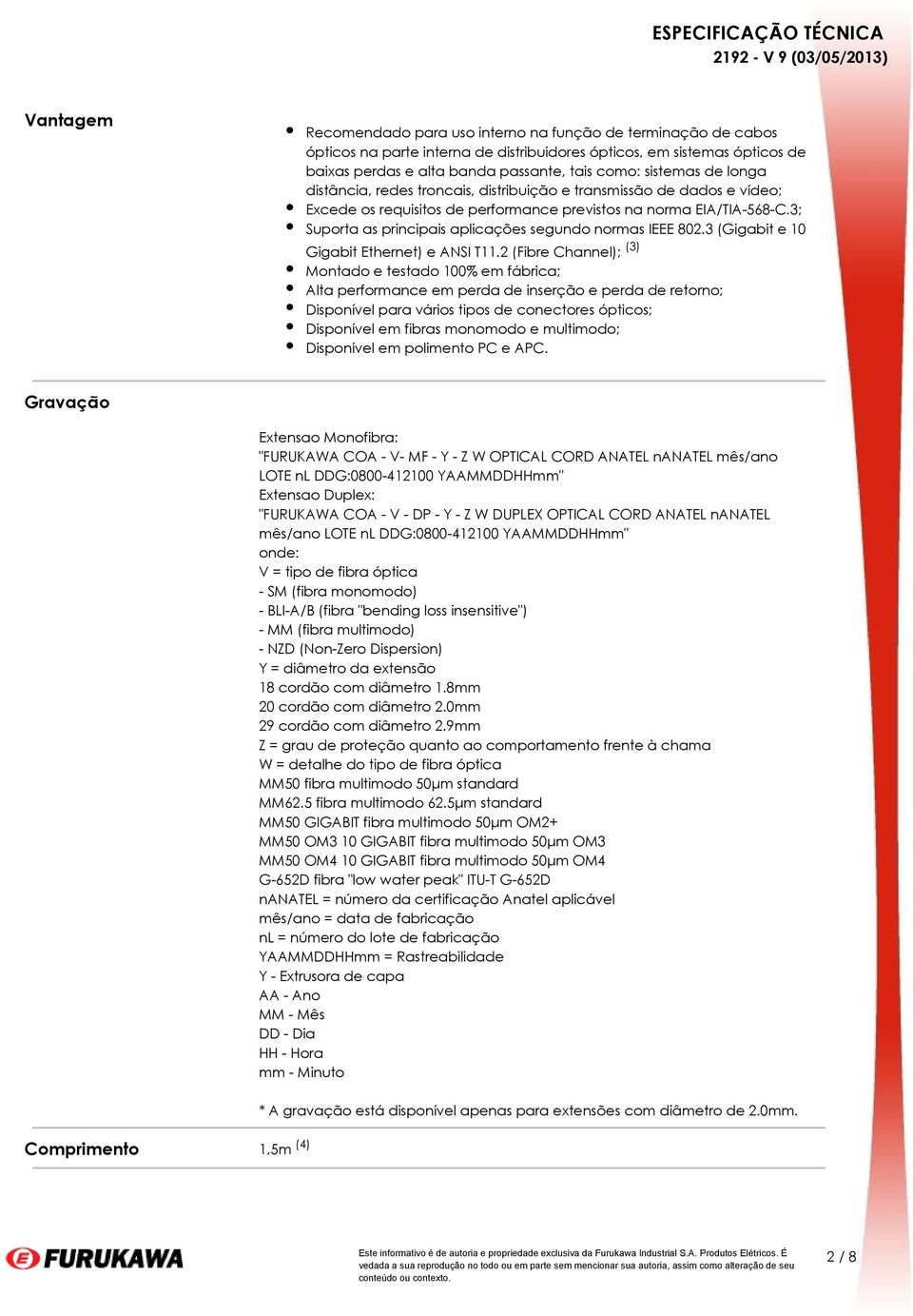 3; Suporta as principais aplicações segundo normas IEEE 802.3 (Gigabit e 10 Gigabit Ethernet) e ANSI T11.