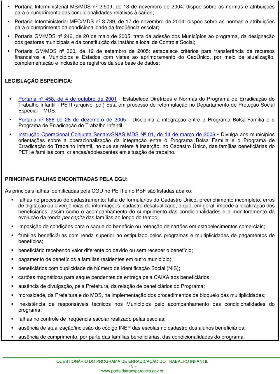 789, de 17 de novembro de 2004: dispõe sobre as normas e atribuições para o cumprimento da condicionalidade da freqüência escolar; Portaria GM/MDS nº 246, de 20 de maio de 2005: trata da adesão dos