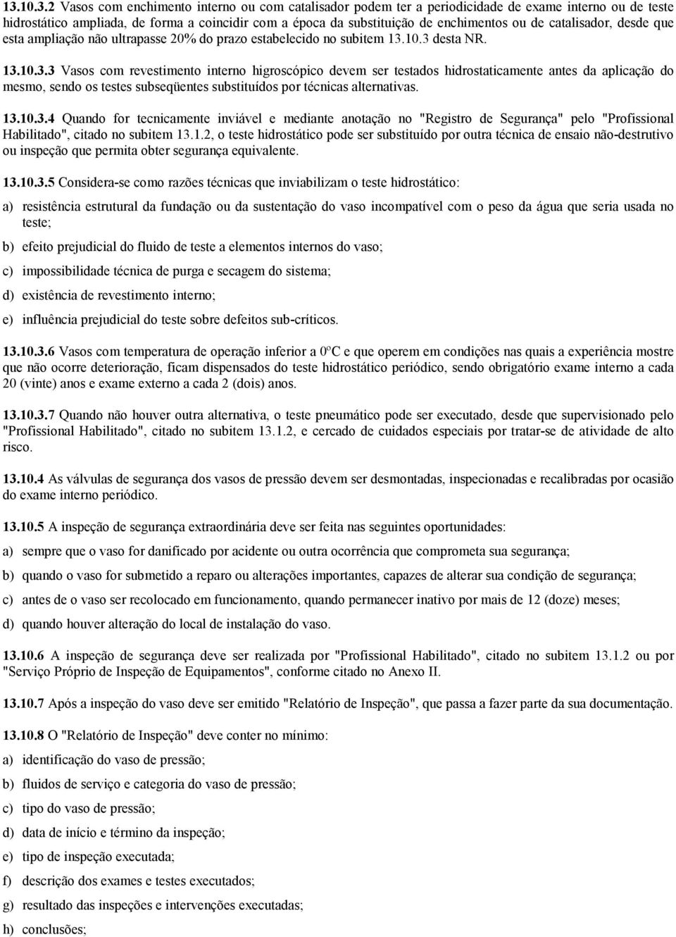 10.3 desta NR. 13.10.3.3 Vasos com revestimento interno higroscópico devem ser testados hidrostaticamente antes da aplicação do mesmo, sendo os testes subseqüentes substituídos por técnicas alternativas.